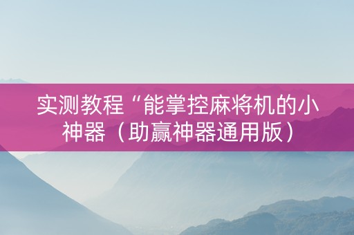 实测教程“能掌控麻将机的小神器（助赢神器通用版）