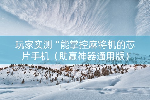 玩家实测“能掌控麻将机的芯片手机（助赢神器通用版）