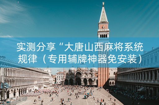 实测分享“大唐山西麻将系统规律（专用辅牌神器免安装）