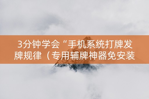 3分钟学会“手机系统打牌发牌规律（专用辅牌神器免安装）