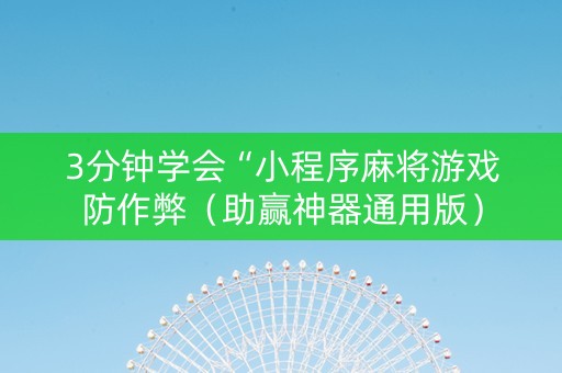 3分钟学会“小程序麻将游戏防作弊（助赢神器通用版）