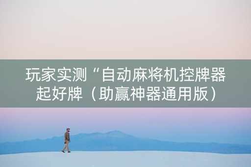 玩家实测“自动麻将机控牌器起好牌（助赢神器通用版）
