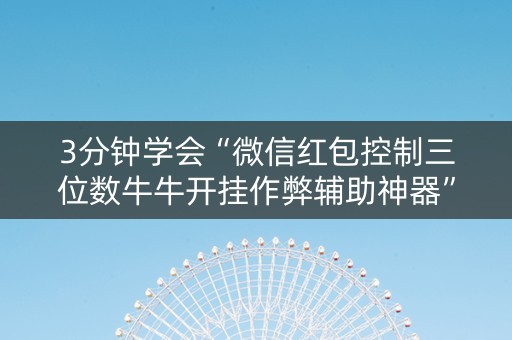 3分钟学会“微信红包控制三位数牛牛开挂作弊辅助神器”（详细透视教程）-哔哩哔哩
