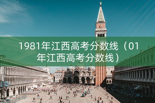 1981年江西高考分数线（01年江西高考分数线）