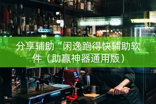 分享辅助“闲逸跑得快辅助软件（助赢神器通用版）