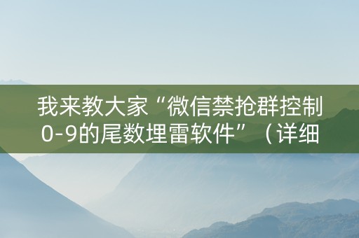 我来教大家“微信禁抢群控制0-9的尾数埋雷软件”（详细透视教程）-哔哩哔哩