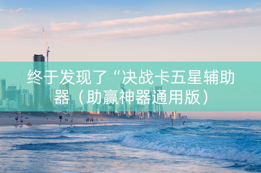 终于发现了“决战卡五星辅助器（助赢神器通用版）