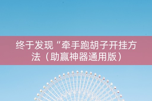 终于发现“牵手跑胡子开挂方法（助赢神器通用版）