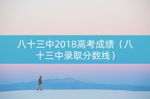 八十三中2018高考成绩（八十三中录取分数线）