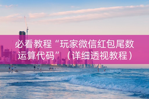 必看教程“玩家微信红包尾数运算代码”（详细透视教程）-哔哩哔哩