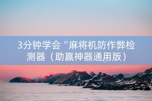 3分钟学会“麻将机防作弊检测器（助赢神器通用版）