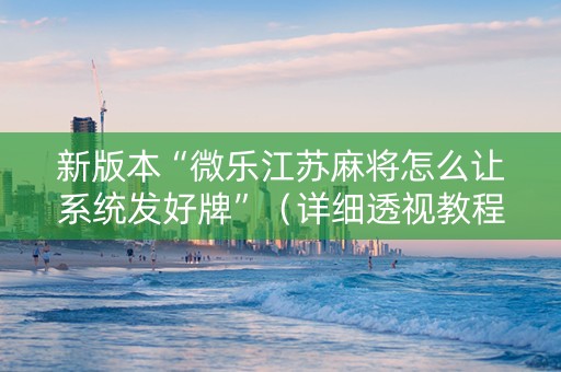新版本“微乐江苏麻将怎么让系统发好牌”（详细透视教程）-哔哩哔哩