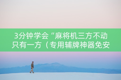 3分钟学会“麻将机三方不动只有一方（专用辅牌神器免安装）