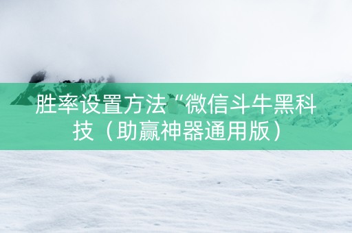胜率设置方法“微信斗牛黑科技（助赢神器通用版）