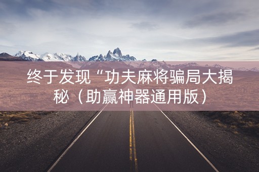 终于发现“功夫麻将骗局大揭秘（助赢神器通用版）