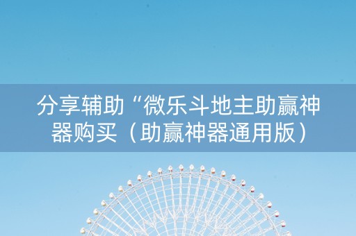 分享辅助“微乐斗地主助赢神器购买（助赢神器通用版）