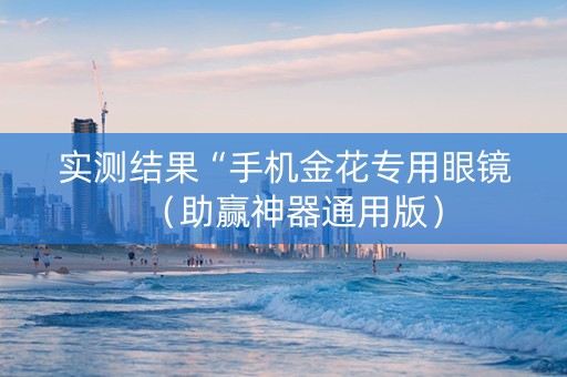 实测结果“手机金花专用眼镜（助赢神器通用版）