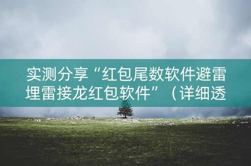 实测分享“红包尾数软件避雷埋雷接龙红包软件”（详细透视教程）-哔哩哔哩