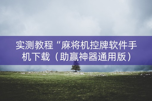实测教程“麻将机控牌软件手机下载（助赢神器通用版）