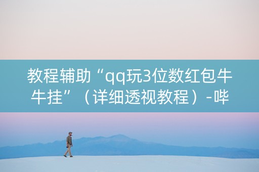 教程辅助“qq玩3位数红包牛牛挂”（详细透视教程）-哔哩哔哩