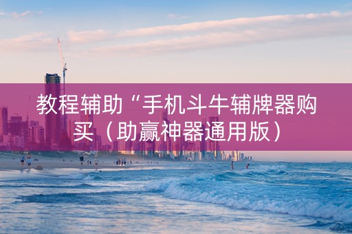教程辅助“手机斗牛辅牌器购买（助赢神器通用版）