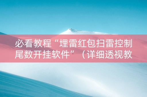 必看教程“埋雷红包扫雷控制尾数开挂软件”（详细透视教程）-哔哩哔哩