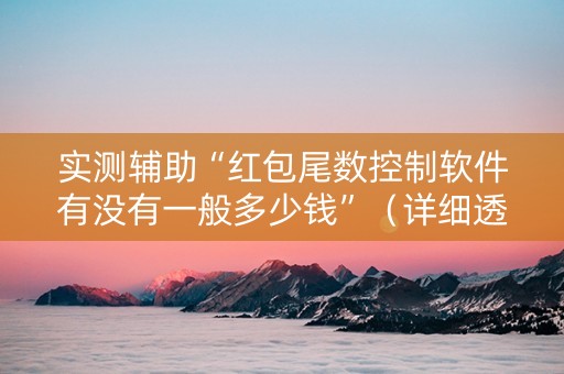 实测辅助“红包尾数控制软件有没有一般多少钱”（详细透视教程）-哔哩哔哩