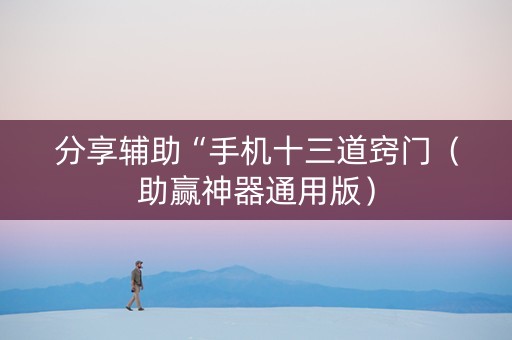 分享辅助“手机十三道窍门（助赢神器通用版）