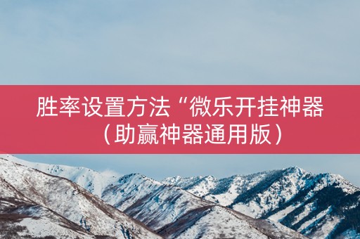 胜率设置方法“微乐开挂神器（助赢神器通用版）