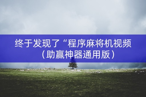 终于发现了“程序麻将机视频（助赢神器通用版）
