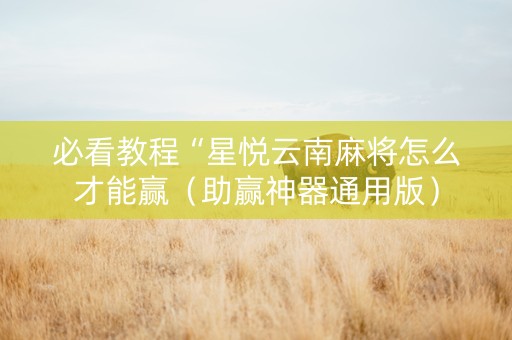 必看教程“星悦云南麻将怎么才能赢（助赢神器通用版）