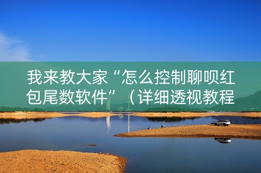 我来教大家“怎么控制聊呗红包尾数软件”（详细透视教程）-哔哩哔哩