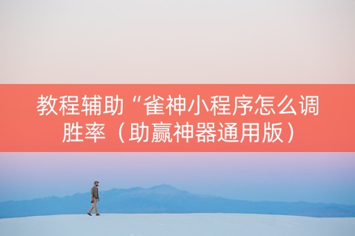 教程辅助“雀神小程序怎么调胜率（助赢神器通用版）