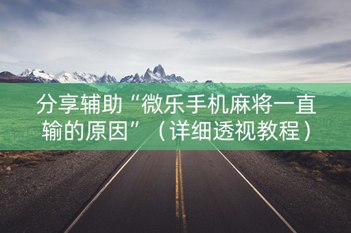 分享辅助“微乐手机麻将一直输的原因”（详细透视教程）-哔哩哔哩