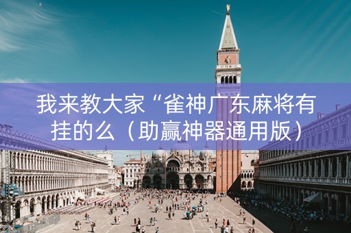 我来教大家“雀神广东麻将有挂的么（助赢神器通用版）
