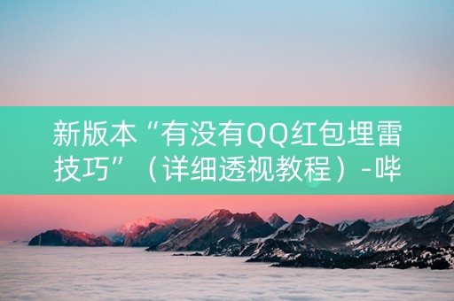 新版本“有没有QQ红包埋雷技巧”（详细透视教程）-哔哩哔哩