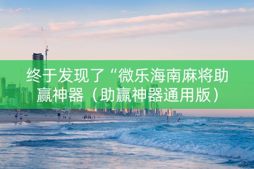 终于发现了“微乐海南麻将助赢神器（助赢神器通用版）