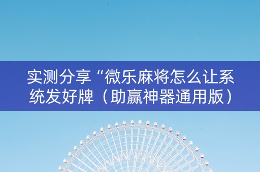 实测分享“微乐麻将怎么让系统发好牌（助赢神器通用版）