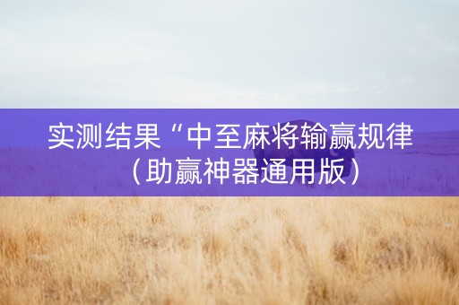 实测结果“中至麻将输赢规律（助赢神器通用版）