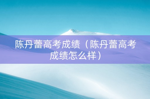 陈丹蕾高考成绩（陈丹蕾高考成绩怎么样）