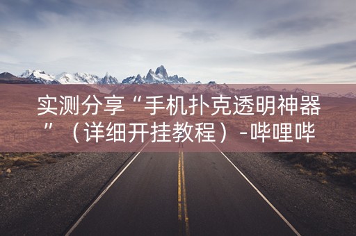 实测分享“手机扑克透明神器”（详细开挂教程）-哔哩哔哩