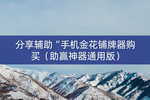 分享辅助“手机金花铺牌器购买（助赢神器通用版）