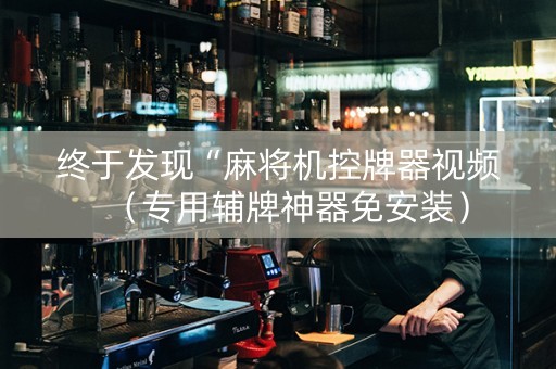 终于发现“麻将机控牌器视频（专用辅牌神器免安装）