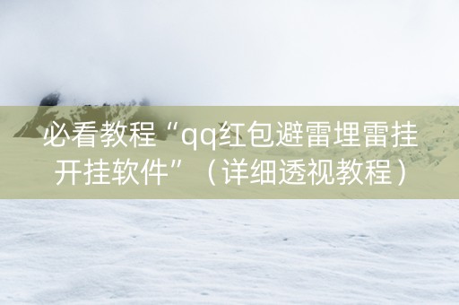 必看教程“qq红包避雷埋雷挂开挂软件”（详细透视教程）-哔哩哔哩