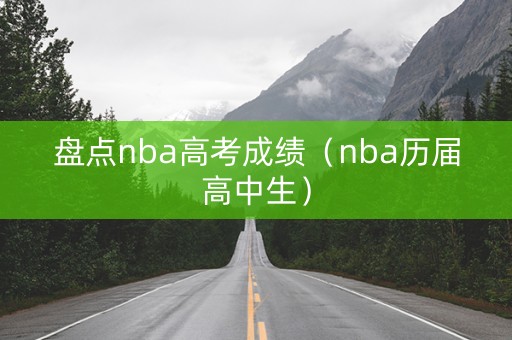 盘点nba高考成绩（nba历届高中生）