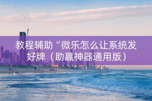 教程辅助“微乐怎么让系统发好牌（助赢神器通用版）