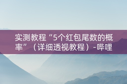 实测教程“5个红包尾数的概率”（详细透视教程）-哔哩哔哩