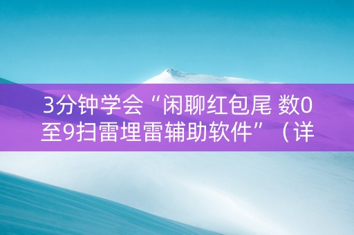 3分钟学会“闲聊红包尾 数0至9扫雷埋雷辅助软件”（详细透视教程）-哔哩哔哩