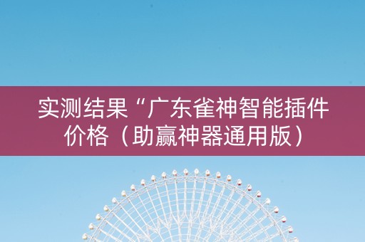 实测结果“广东雀神智能插件价格（助赢神器通用版）