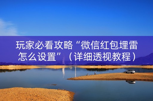 玩家必看攻略“微信红包埋雷怎么设置”（详细透视教程）-哔哩哔哩